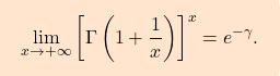 \begin{equation*} \boxcolorato{analisi}{\displaystyle 				\lim_{x\to+\infty} \left[\Gamma\left(1+\frac{1}{x}\right)\right]^x =	 e^{-\gamma}. 	} \end{equation*}