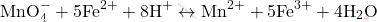 \[ \text{MnO}_4^- + 5\text{Fe}^{2+} + 8\text{H}^+ \leftrightarrow \text{Mn}^{2+} + 5\text{Fe}^{3+} + 4\text{H}_2\text{O} \]