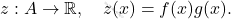 \[ z : A \to \mathbb{R}, \quad z(x) = f(x) g(x). \]