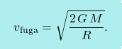 \[\boxcolorato{fisica}{v_{\text{fuga}}=\sqrt{\dfrac{2\,G\,M}{R}}.}\]