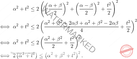 \[\begin{aligned} 		&\; 		\alpha^2+t^2\leq 2 \left( \left(\dfrac{\alpha+\beta}{2} \right)^2+ \left(\dfrac{\alpha-\beta}{2} \right)^2+\dfrac{t^2}{2}\right) ^2\\ 		\iff 		&\; 		\alpha^2+t^2\leq 2\left(\dfrac{\alpha^2+\beta^2+2\alpha\beta+\alpha^2+\beta^2-2\alpha\beta}{4}+\dfrac{t^2}{2}\right)^2 		\\ 		\iff 		& \;  \alpha^2+t^2\leq 2 \left( \dfrac{\alpha^2+\beta^2}{2}+\dfrac{t^2}{2}\right)^2 		\\ 		\iff 		& \; 2 \left(\alpha^2+t^2\right)\leq \left(\alpha^2+\beta^2+t^2 \right)^2. 	\end{aligned}\]