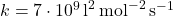 k = 7 \cdot 10^9 \, \text{l}^2 \, \text{mol}^{-2} \, \text{s}^{-1}