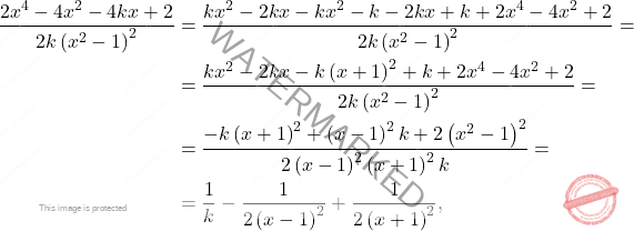 \[\begin{aligned} 		\frac{2x^4-4x^2-4kx+2}{2k\left(x^2-1\right)^2}&=\dfrac{kx^2-2kx-kx^2-k-2kx+k+2x^4-4x^2+2}{2k\left(x^2-1\right)^2}=\\ 		&=\dfrac{kx^2-2kx-k\left(x+1\right)^2+k+2x^4-4x^2+2}{2k\left(x^2-1\right)^2}=\\ 		&=\dfrac{-k\left(x+1\right)^2+\left(x-1\right)^2k+2\left(x^2-1\right)^2}{2\left(x-1\right)^2\left(x+1\right)^2k}=\\ 		&=\dfrac{1}{k}-\dfrac{1}{2\left(x-1\right)^2}+\dfrac{1}{2\left(x+1\right)^2}, 	\end{aligned}\]