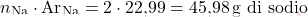 \[ n_{\text{Na}} \cdot \text{Ar}_{\text{Na}} = 2 \cdot \text{22,99} = \text{45,98} \, \text{g di sodio} \]