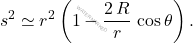 \begin{equation*} s^2\simeq r^2\left(1-\dfrac{2\,R}{r}\,\cos\theta\right). \end{equation*}