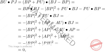 \[\begin{aligned} 		BU\bullet PJ&= (BP+PU)\bullet (BJ-BP) =\\ 		&=BP\bullet BJ-\vert BP\vert^2+PU\bullet BJ-PU\bullet BP =\\ 		&=-\vert BP\vert^2+PU\bullet BJ =\\ 		&=-\vert BP\vert^2+(AP+AU)\bullet BJ =\\ 		&=-\vert BP\vert^2+\vert AP\vert^2+AU\bullet AP =\\ 		&=-\vert BP\vert^2+\vert AP\vert^2+\vert AH\vert^2 =\\ 		&=-\vert BP\vert^2+\vert PH\vert^2 =\\ 		&=0, 	\end{aligned}\]