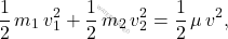 \begin{equation*} \dfrac{1}{2}\,m_1\,v_1^2+\dfrac{1}{2}\,m_2\,v_2^2=\dfrac{1}{2}\,\mu\,v^2, \end{equation*}
