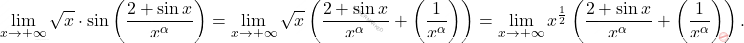 \[\begin{aligned} \lim_{x \to +\infty} \sqrt{x} \cdot \sin \left( \frac{2 + \sin x}{x^\alpha} \right)&=\lim_{x \to +\infty} \sqrt{x} \left(\frac{2 + \sin x}{x^\alpha}+\left(\dfrac{1}{x^{\alpha}} \right) \right)=\lim_{x \to +\infty} x^{\frac{1}{2}} \left(\frac{2 + \sin x}{x^\alpha}+\left(\dfrac{1}{x^{\alpha}} \right) \right). \end{aligned}\]