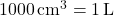 1000 \, \text{cm}^3 = 1 \, \text{L}