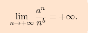 \[\boxcolorato{analisi}{{ 				\lim_{n \rightarrow +\infty} \frac{a^n}{n^b}=+\infty. 		}}\]