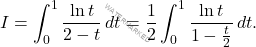 \[I=\int_{0}^{1}\dfrac{\ln t}{2-t}\, dt=\dfrac{1}{2}\int_{0}^{1}\dfrac{\ln t}{1-\frac{t}{2}}\,dt.\]