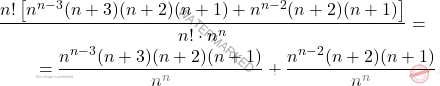 \[ \begin{aligned} &\frac{n! \left[ n^{n-3}(n+3)(n+2)(n+1) + n^{n-2}(n+2)(n+1) \right]}{n! \cdot n^n} = \\ &\qquad = \frac{n^{n-3}(n+3)(n+2)(n+1)}{n^n} + \frac{n^{n-2}(n+2)(n+1)}{n^n}. \end{aligned} \]
