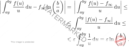 \[\begin{aligned} 	\left|\,\int_{ay}^{by}\frac{f(u)}{u}\,\mathrm{d}u - f_{\infty}\ln\left(\frac{b}{a}\right)\right| = {} & 	\left|\,\int_{ay}^{by}\frac{f(u)-f_\infty}{u}\,\mathrm{d}u\right| \leq \\ 	\leq {} & \int_{ay}^{by}\frac{\left|f(u)-f_\infty\right|}{u}\,\mathrm{d}u \leq \\ 	\leqslant {} & \varepsilon\int_{ay}^{by}\frac{1}{u}\,\mathrm{d}u = \varepsilon\ln\left(\frac{b}{a}\right). \end{aligned}\]