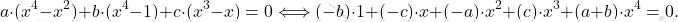 \[a\cdot(x^4-x^2)+b\cdot(x^4-1)+c\cdot(x^3-x)=0 \Longleftrightarrow (-b)\cdot1 +(-c)\cdot x + (-a)\cdot x^2+(c)\cdot x^3 +(a+b)\cdot x^4=0.\]