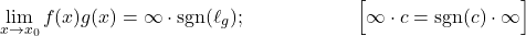 \begin{flalign*} & & \lim_{x \to x_0} f(x)g(x) &= \infty \cdot \operatorname{sgn}(\ell_g); & \Big[ \infty \cdot c=\operatorname{sgn}(c) \cdot \infty \Big] \end{flalign*}