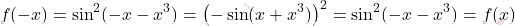 \[f(-x)=\sin^2(-x-x^3)=\left( -\sin(x+x^3)\right)^2=\sin^2(-x-x^3)=f(x)\]