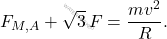 \begin{equation*} F_{M,A}+\sqrt{3}\,F=\dfrac{mv^2}{R}. \end{equation*}