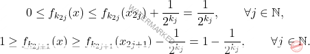 \begin{equation*} \begin{gathered} 0 \leq f_{k_{2j}}(x) \leq f_{k_{2j}}(x_{2j}) + \frac{1}{2^{k_j}} = \frac{1}{2^{k_j}}, \qquad \forall j \in \mathbb{N}, \\ 1 \geq f_{k_{2j+1}}(x) \geq f_{k_{2j+1}}(x_{2j+1}) - \frac{1}{2^{k_j}} = 1 - \frac{1}{2^{k_j}}, \qquad \forall j \in \mathbb{N}. \end{gathered} \end{equation*}