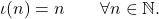 \begin{equation*} \iota (n) = n \qquad \forall n \in \mathbb{N}. \end{equation*}