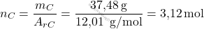 \[ n_C = \frac{m_C}{A_r_C} = \frac{\text{37,48} \, \text{g}}{\text{12,01 }\, \text{g/mol}} = \text{3,12} \, \text{mol} \]
