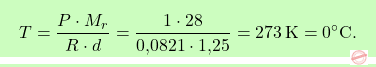 \[\boxcolorato{chimica}{ T = \frac{P \cdot M_r}{R \cdot d} = \frac{1 \cdot 28}{\text{0,0821} \cdot \text{1,25}} = 273 \, \text{K} = 0^\circ \text{C}.}\]
