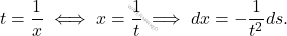 \[t=\dfrac{1}{x} \iff x=\dfrac{1}{t} \implies dx=-\dfrac{1}{t^2}ds.\]