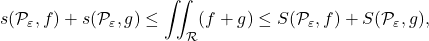 \[s(\mathcal P_\varepsilon,f)+s(\mathcal P_\varepsilon,g) \leq \iint_\mathcal R (f+ g) \leq S(\mathcal P_\varepsilon,f)+S(\mathcal P_\varepsilon,g),\]