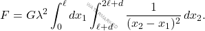 \begin{equation*} 	F = G \lambda^2 \int_0^\ell dx_1 \int_{\ell+d}^{2\ell+d} \dfrac{1}{(x_2-x_1)^2} \, dx_2. \end{equation*}