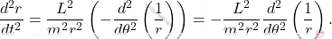 \begin{equation*} \dfrac{d^2r}{dt^2}=\dfrac{L^2}{m^2r^2}\left(-\dfrac{d^2}{d\theta^2}\left(\dfrac{1}{r}\right)\right)=-\dfrac{L^2}{m^2r^2}\dfrac{d^2}{d\theta^2}\left(\dfrac{1}{r}\right). \end{equation*}
