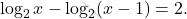 \[\log_2 x - \log_2 (x-1)=2.\]