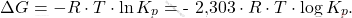 \[ \Delta G = - R \cdot T \cdot \ln K_p = \text{- 2,303} \cdot R \cdot T \cdot \log K_p. \]