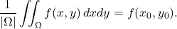 \begin{equation*} \dfrac{1}{\vert \Omega \vert }  \iint_{\Omega} f(x,y) \, dx dy = f(x_0, y_0) . \end{equation*}