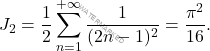 \begin{equation*} 		J_2=\frac{1}{2} \sum_{n=1}^{+\infty}\frac{1}{(2n-1)^2} = \dfrac{\pi^2}{16}. 	\end{equation*}