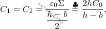 \begin{equation*} 	C_1=C_2=\dfrac{\varepsilon_0 \Sigma}{\dfrac{h-b}{2}}\overset{\clubsuit}{=}{2h C_0\over h-b}, \end{equation*}