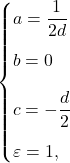 \begin{equation*} \begin{cases} a=\dfrac{1}{2d}\\[10pt] b=0\\[10pt] c=-\dfrac{d}{2}\\[10pt] \varepsilon=1,\\ \end{cases}  \end{equation*}