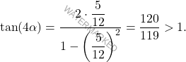 \[ \tan(4\alpha) = \frac{2 \cdot \dfrac{5}{12}}{1 - \left( \dfrac{5}{12} \right)^2} = \frac{120}{119} > 1. \]