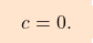 \[\boxcolorato{analisi}{c = 0.}\]