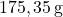 175,35 \, \text{g}