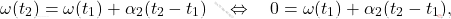 \begin{equation*} 	\omega(t_2) = \omega(t_1) + \alpha_2(t_2 - t_1) \quad \Leftrightarrow \quad 0 = \omega(t_1) + \alpha_2(t_2 - t_1), \end{equation*}