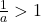 \frac{1}{a}>1