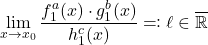 \begin{equation*} \lim_{x \to x_0} \frac{f_1^a(x) \cdot g_1^b(x)}{h_1^c(x)} \eqqcolon \ell \in \overline{\mathbb{R}} \end{equation*}