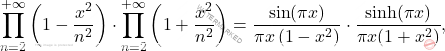 \[\begin{aligned} 		&\prod_{n=2}^{+\infty} \left(1-\frac{x^2}{n^2}\right) \cdot \prod_{n=2}^{+\infty}\left(1+\frac{x^2}{n^2}\right)=\dfrac{\sin(\pi x)}{\pi x \left(1-x^2 \right)} \cdot \dfrac{\sinh(\pi x)}{\pi x(1+x^2)}, 	\end{aligned}\]
