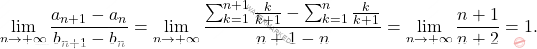 \begin{equation*} 		\lim_{n \to + \infty}\frac{a_{n+1}-a_n}{b_{n+1}-b_n}=\lim_{n \to + \infty}\frac{\sum_{k=1}^{n+1}\frac{k}{k+1}-\sum_{k=1}^{n}\frac{k}{k+1}}{n+1-n}=\lim_{n \to + \infty} \frac{n+1}{n+2}=1. 	\end{equation*}