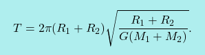 \[\boxcolorato{fisica}{T = 2\pi(R_1+R_2) \sqrt{\dfrac{R_1+R_2}{G(M_1+M_2)}}.}\]
