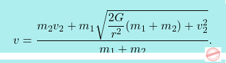 \[\boxcolorato{fisica}{v=\dfrac{m_2v_2+m_1\sqrt{\dfrac{2G}{r^2}(m_1+m_2)+v_2^2}}{m_1+m_2}.}\]