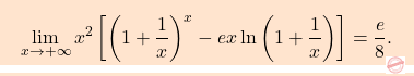 \[\boxcolorato{analisi}{\lim_{x\to+\infty}x^2\left[\left(1+\dfrac{1}{x} \right)^x-ex\ln\left(1+\dfrac{1}{x} \right) \right]=\dfrac{e}{8}.}\]
