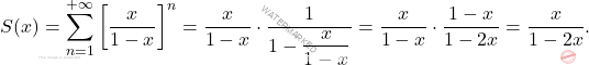 \[S(x)=\sum_{n=1}^{+\infty}\left[\dfrac{x}{1-x}\right]^n=\dfrac{x}{1-x}\cdot\frac{1}{1-\dfrac{x}{1-x}}= 	\frac{x}{1-x}\cdot\frac{1-x}{1-2x}=\frac{x}{1-2x}.\]