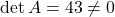 \det A=43\ne 0