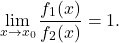 \begin{equation*} \lim_{x \to x_0} \frac{f_1(x)}{f_2(x)}= 1. \end{equation*}