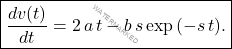 \begin{equation*}     \boxed{\dfrac{dv(t)}{dt}=2\,a\,t-b\,s\exp{(-s\,t)}.} \end{equation*}